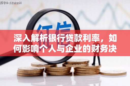 无极深入解析银行贷款利率，如何影响个人与企业的财务决策