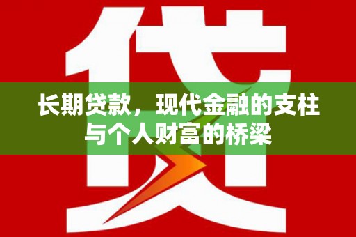 无极长期贷款，现代金融的支柱与个人财富的桥梁