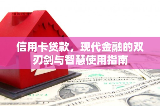 无极信用卡贷款，现代金融的双刃剑与智慧使用指南