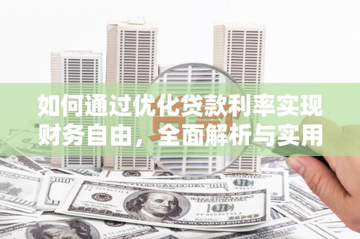 无极如何通过优化贷款利率实现财务自由，全面解析与实用策略