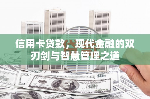无极信用卡贷款，现代金融的双刃剑与智慧管理之道