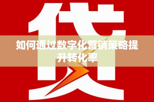 无极如何通过数字化营销策略提升转化率