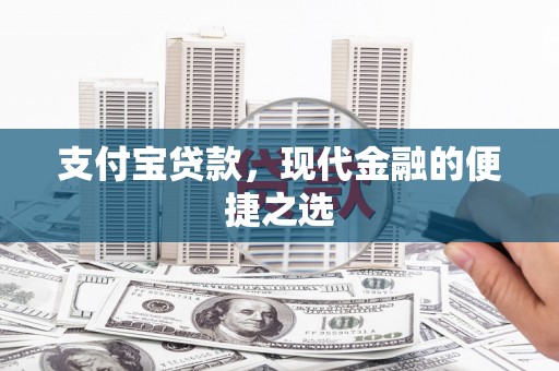 无极支付宝贷款，现代金融的便捷之选