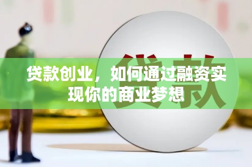 无极贷款创业，如何通过融资实现你的商业梦想