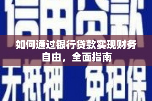无极如何通过银行贷款实现财务自由，全面指南