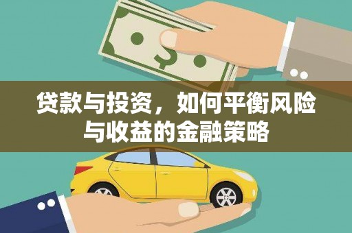 无极贷款与投资，如何平衡风险与收益的金融策略