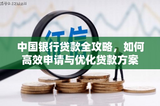 无极中国银行贷款全攻略，如何高效申请与优化贷款方案