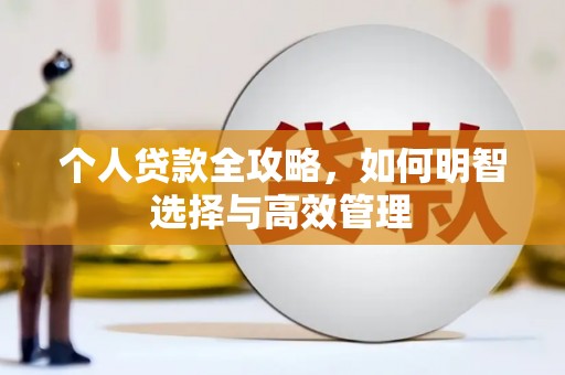 无极个人贷款全攻略，如何明智选择与高效管理