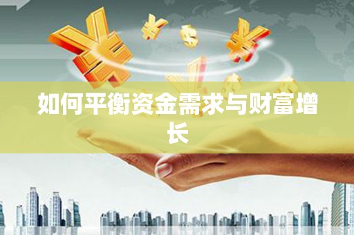 无极如何平衡资金需求与财富增长
