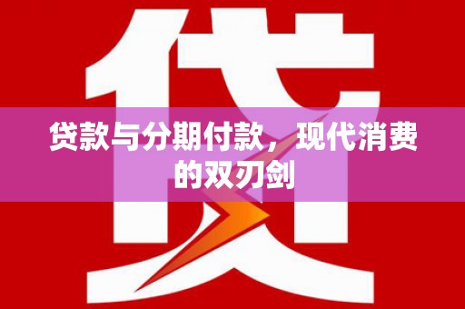 无极贷款与分期付款，现代消费的双刃剑