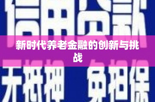 无极新时代养老金融的创新与挑战
