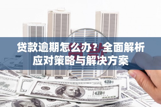 无极贷款逾期怎么办？全面解析应对策略与解决方案