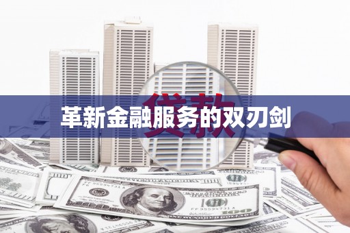无极革新金融服务的双刃剑