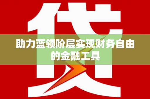 无极助力蓝领阶层实现财务自由的金融工具