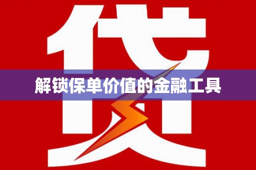 无极解锁保单价值的金融工具
