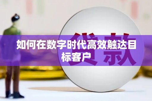 无极如何在数字时代高效触达目标客户