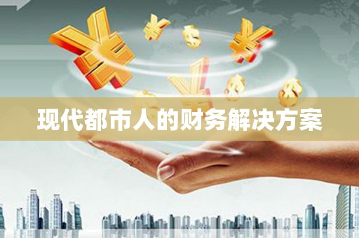 无极现代都市人的财务解决方案