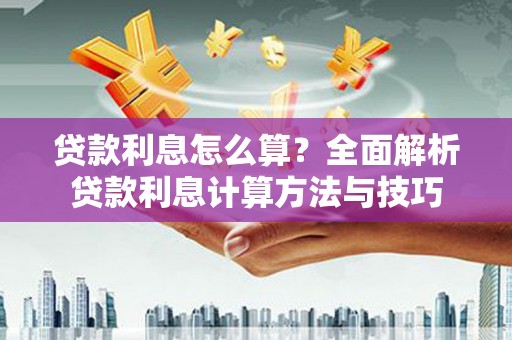 无极贷款利息怎么算？全面解析贷款利息计算方法与技巧